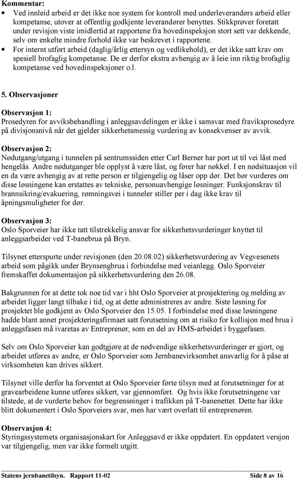 For internt utført arbeid (daglig/årlig ettersyn og vedlikehold), er det ikke satt krav om spesiell brofaglig kompetanse.