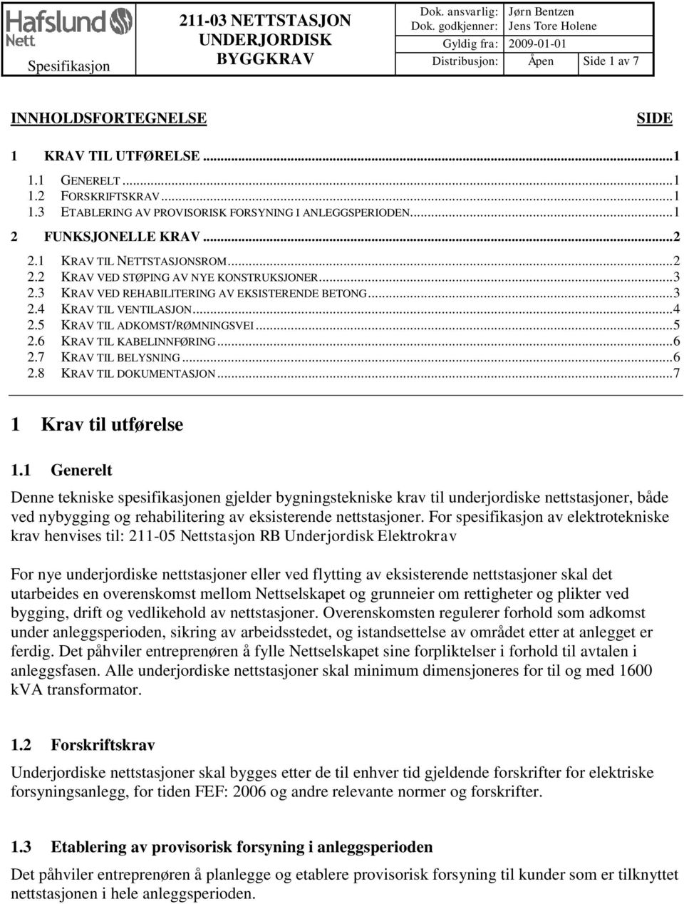 1 GENERELT... 1 1.2 FORSKRIFTSKRAV... 1 1.3 ETABLERING AV PROVISORISK FORSYNING I ANLEGGSPERIODEN... 1 2 FUNKSJONELLE KRAV... 2 2.1 KRAV TIL NETTSTASJONSROM... 2 2.2 KRAV VED STØPING AV NYE KONSTRUKSJONER.