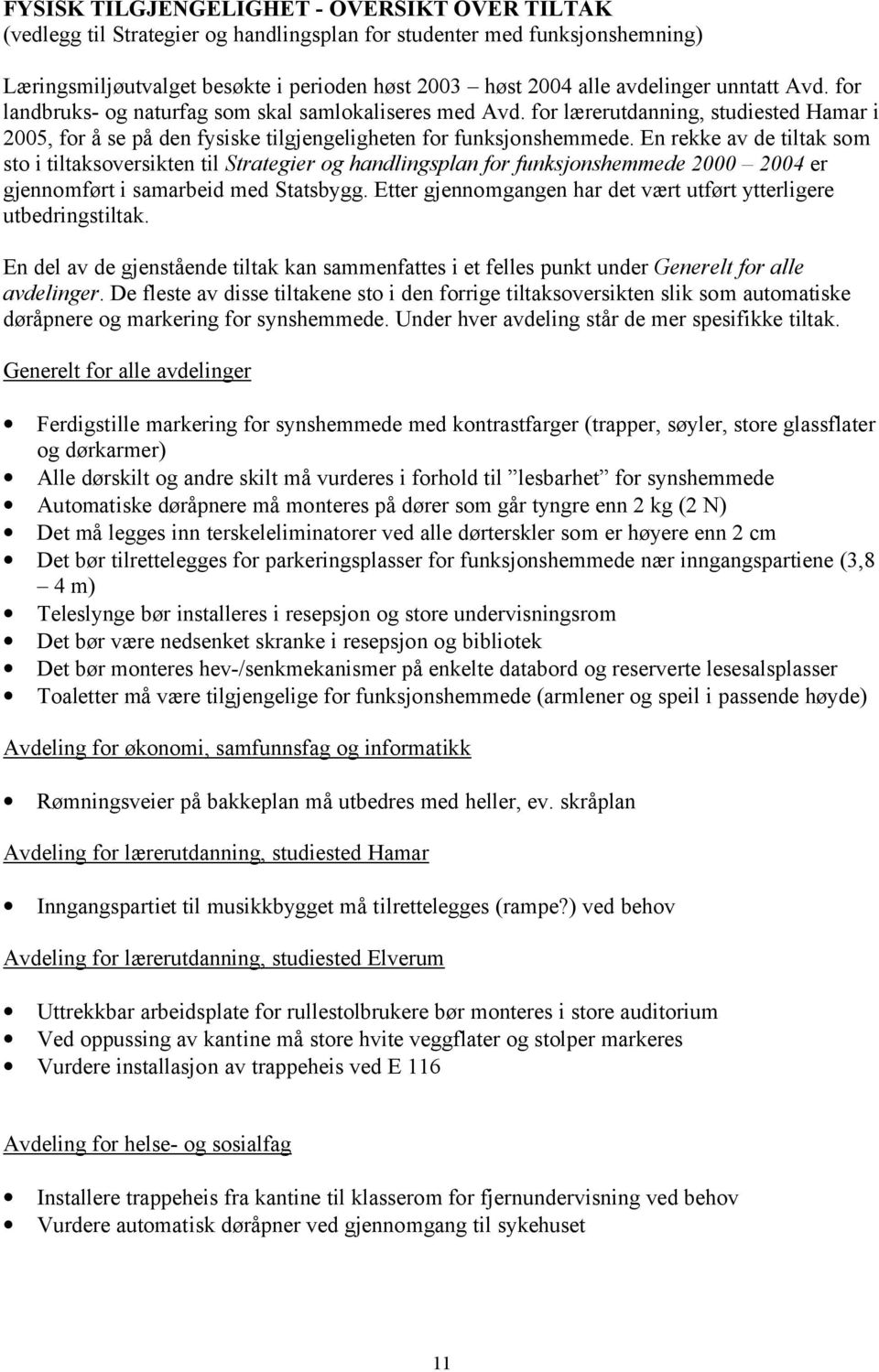 En rekke av de tiltak som sto i tiltaksoversikten til Strategier og handlingsplan for funksjonshemmede 2000 2004 er gjennomført i samarbeid med Statsbygg.