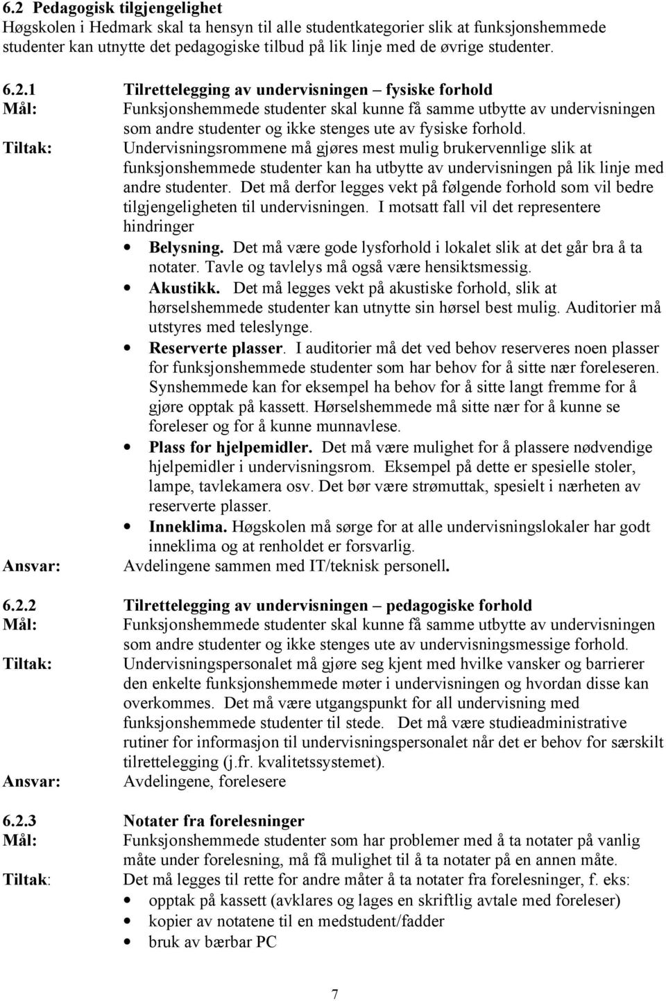 Tiltak: Undervisningsrommene må gjøres mest mulig brukervennlige slik at funksjonshemmede studenter kan ha utbytte av undervisningen på lik linje med andre studenter.