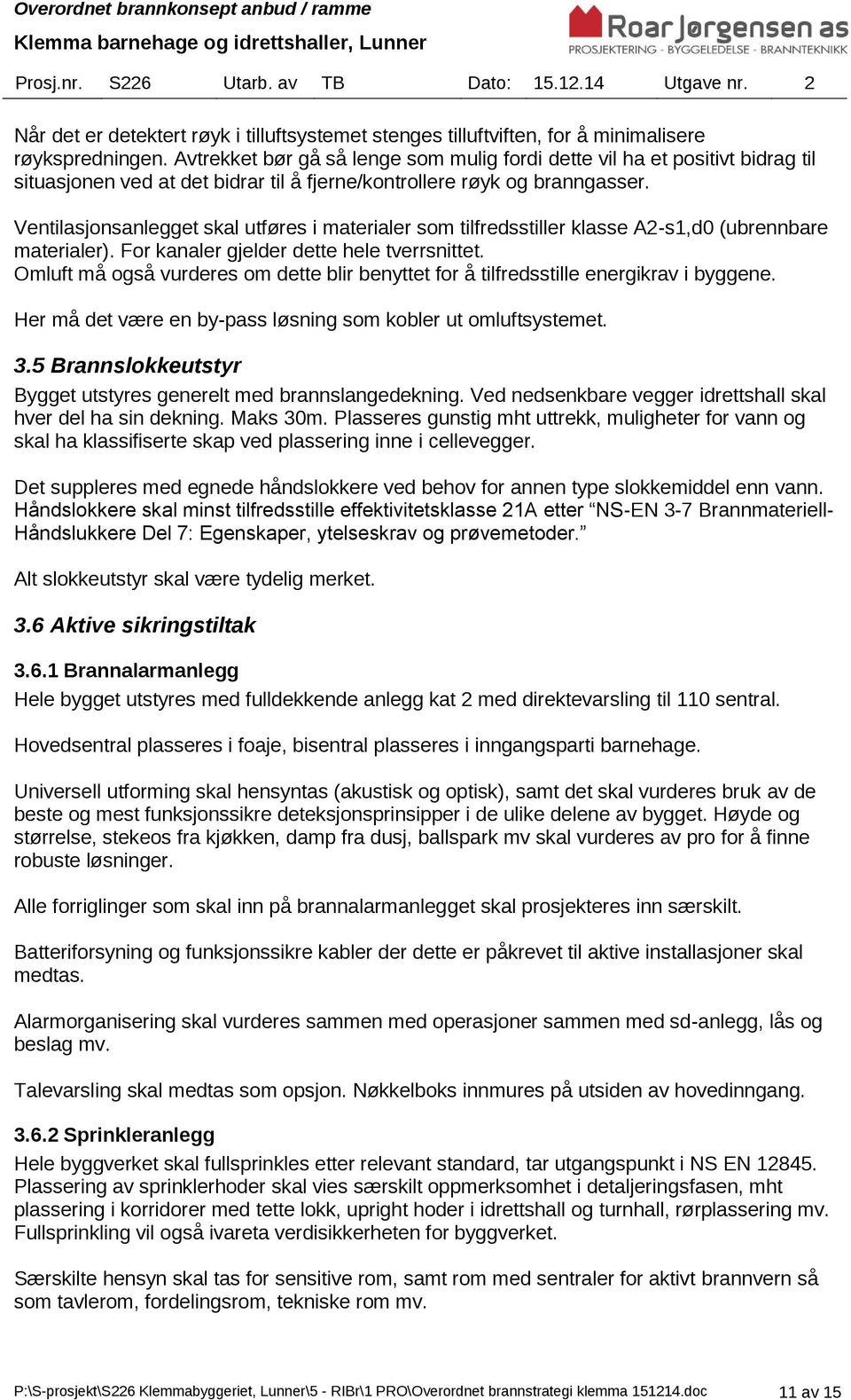 Ventilasjonsanlegget skal utføres i materialer som tilfredsstiller klasse A2-s1,d0 (ubrennbare materialer). For kanaler gjelder dette hele tverrsnittet.