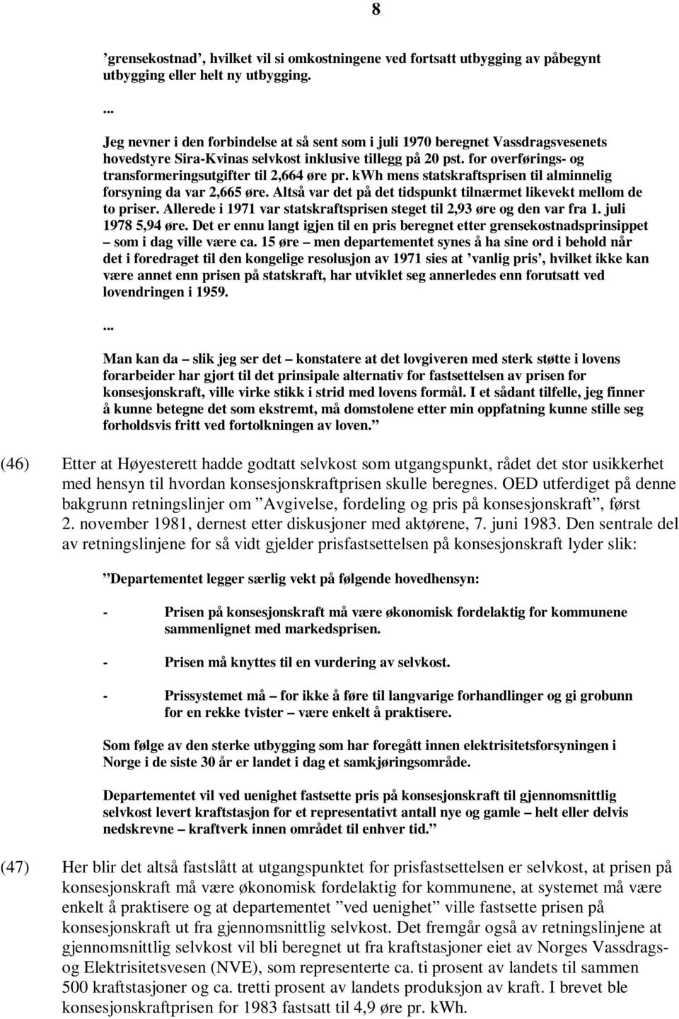 for overførings- og transformeringsutgifter til 2,664 øre pr. kwh mens statskraftsprisen til alminnelig forsyning da var 2,665 øre.