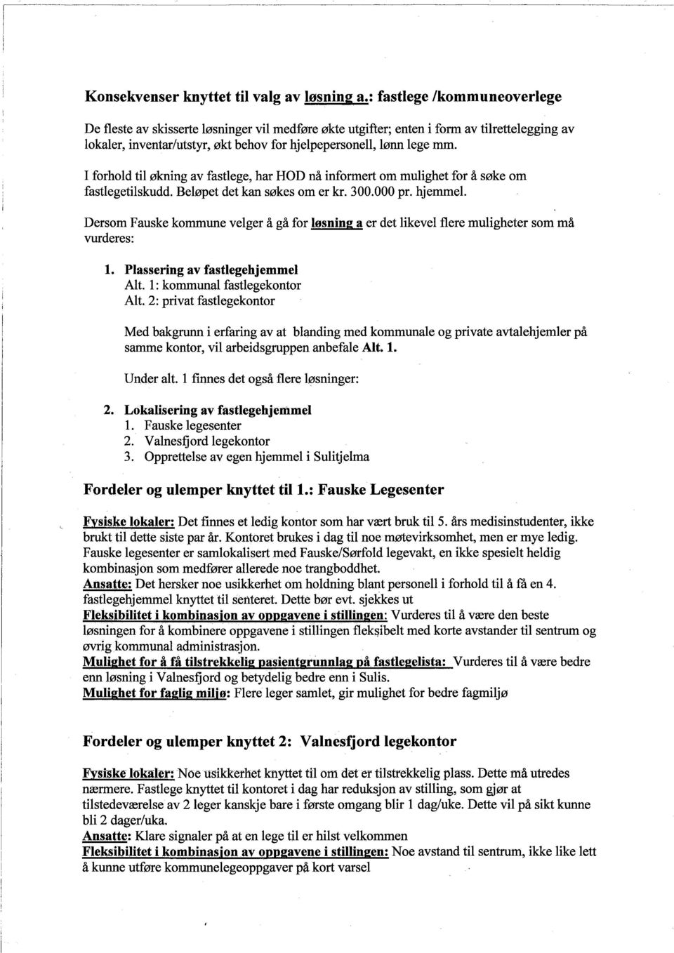 I forhold til økning av fastlege, har HOD nå informert om mulighet for å søke om fastlegetilskudd. Beløpet det kan søkes om er kr. 300.000 pr. hjemmel.