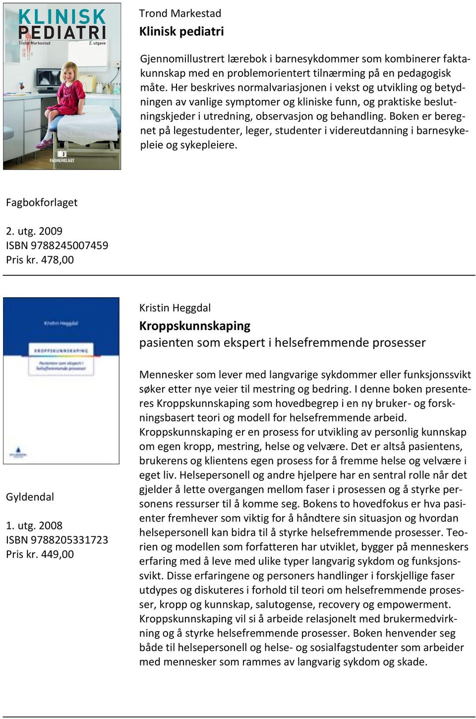 Boken er beregnet på legestudenter, leger, studenter i videreutdanning i barnesykepleie og sykepleiere. Fagbokforlaget 2. utg. 2009 ISBN 9788245007459 Pris kr.