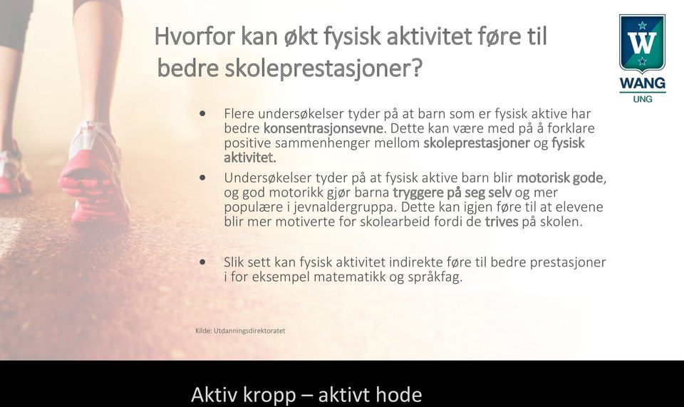 Undersøkelser tyder på at fysisk aktive barn blir motorisk gode, og god motorikk gjør barna tryggere på seg selv og mer populære i jevnaldergruppa.