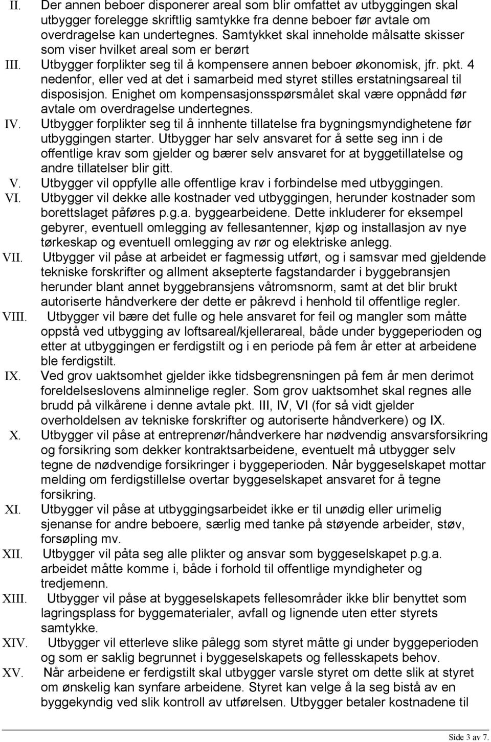 4 nedenfor, eller ved at det i samarbeid med styret stilles erstatningsareal til disposisjon. Enighet om kompensasjonsspørsmålet skal være oppnådd før avtale om overdragelse undertegnes. IV.