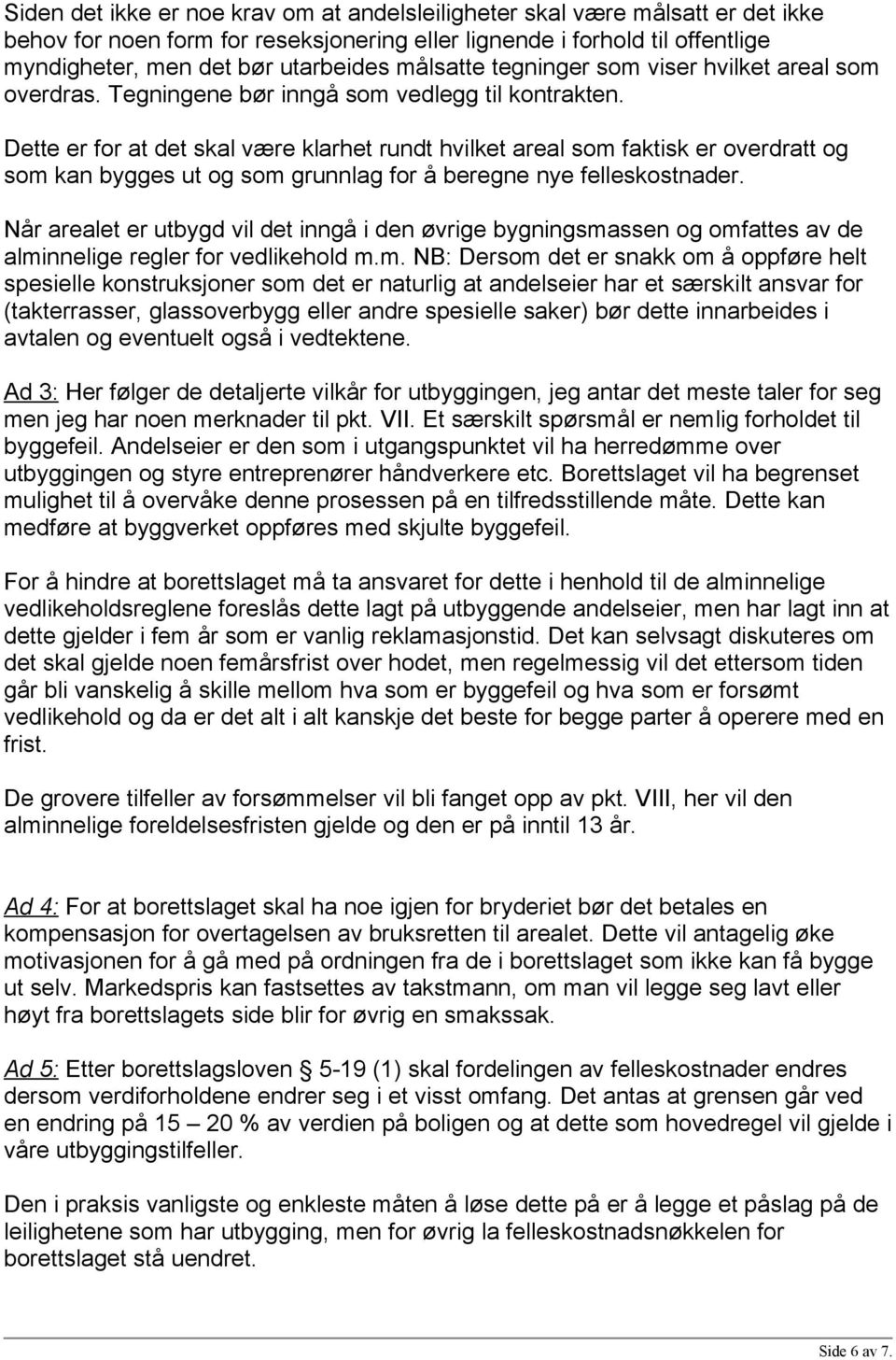 Dette er for at det skal være klarhet rundt hvilket areal som faktisk er overdratt og som kan bygges ut og som grunnlag for å beregne nye felleskostnader.