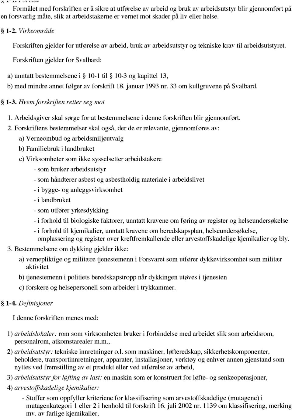 Forskriften gjelder for Svalbard: a) unntatt bestemmelsene i 10-1 til 10-3 og kapittel 13, b) med mindre annet følger av forskrift 18. januar 1993 nr. 33 om kullgruvene på Svalbard. 1-3.