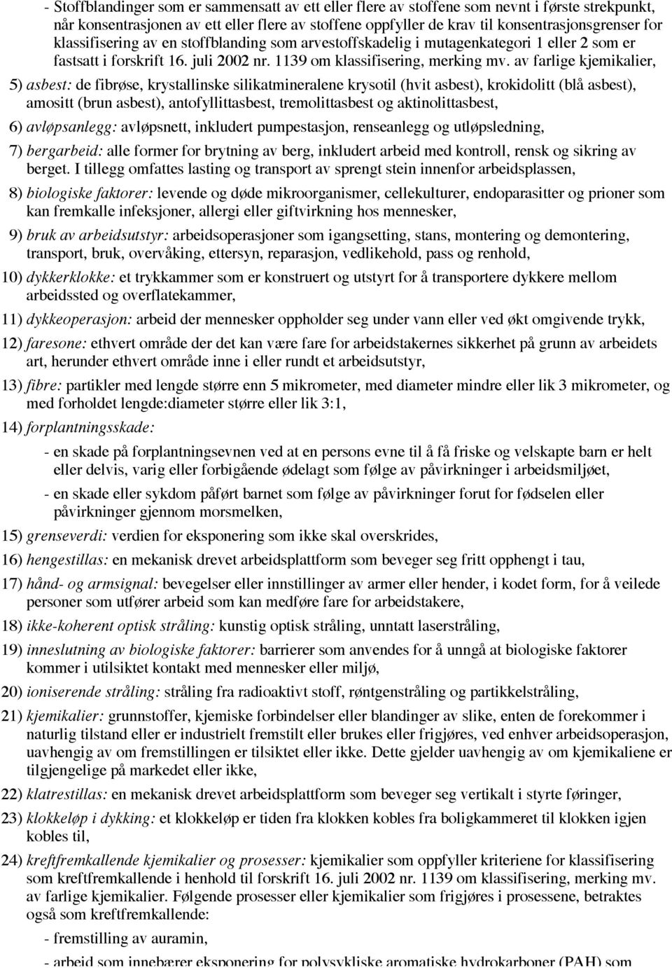 av farlige kjemikalier, 5) asbest: de fibrøse, krystallinske silikatmineralene krysotil (hvit asbest), krokidolitt (blå asbest), amositt (brun asbest), antofyllittasbest, tremolittasbest og