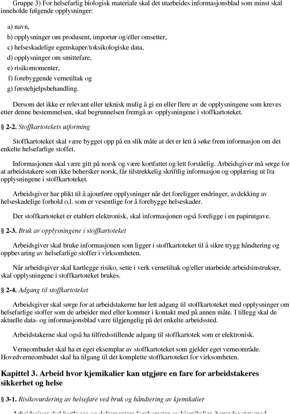 Dersom det ikke er relevant eller teknisk mulig å gi en eller flere av de opplysningene som kreves etter denne bestemmelsen, skal begrunnelsen fremgå av opplysningene i stoffkartoteket. 2-2.