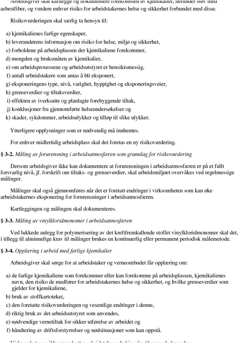 kjemikaliene forekommer, d) mengden og bruksmåten av kjemikalier, e) om arbeidsprosessene og arbeidsutstyret er hensiktsmessig, f) antall arbeidstakere som antas å bli eksponert, g) eksponeringens