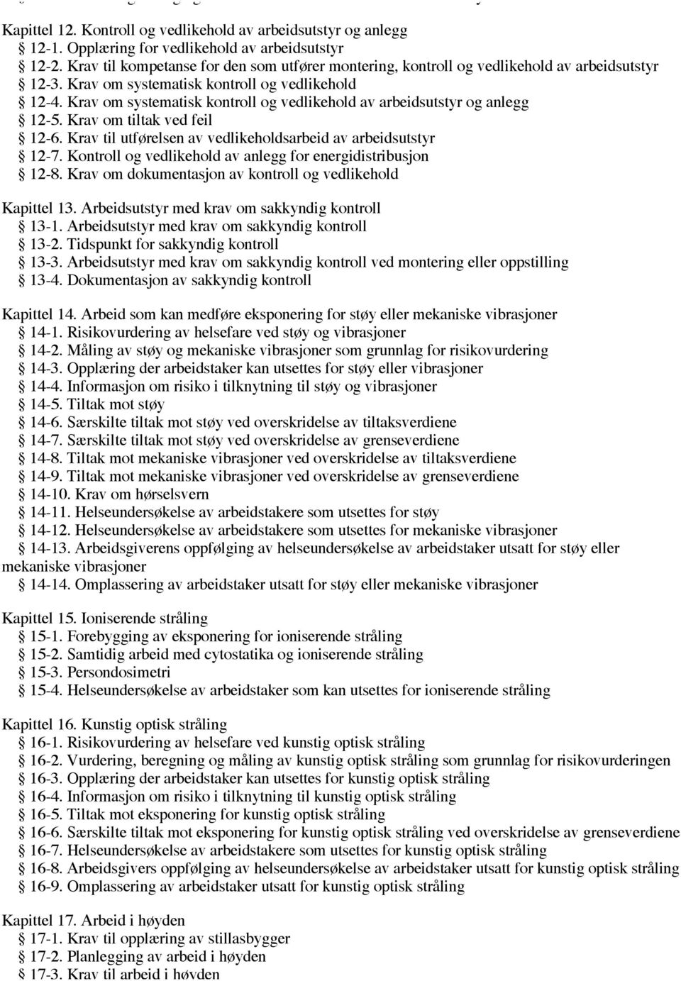 Krav om systematisk kontroll og vedlikehold av arbeidsutstyr og anlegg 12-5. Krav om tiltak ved feil 12-6. Krav til utførelsen av vedlikeholdsarbeid av arbeidsutstyr 12-7.