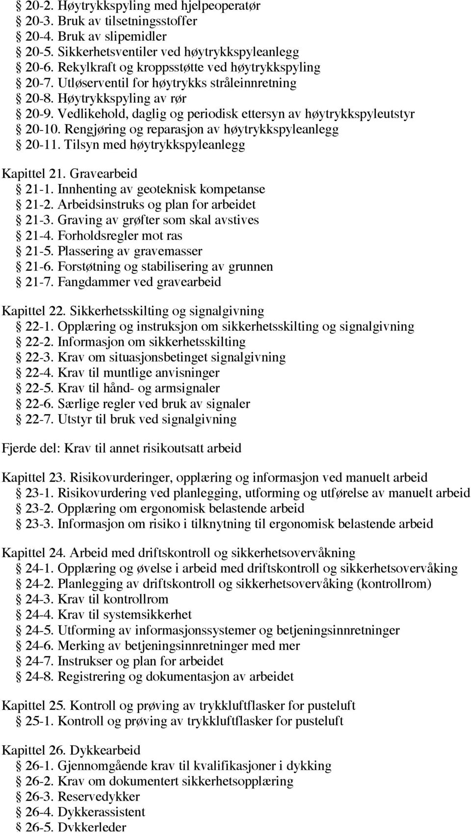 Vedlikehold, daglig og periodisk ettersyn av høytrykkspyleutstyr 20-10. Rengjøring og reparasjon av høytrykkspyleanlegg 20-11. Tilsyn med høytrykkspyleanlegg Kapittel 21. Gravearbeid 21-1.