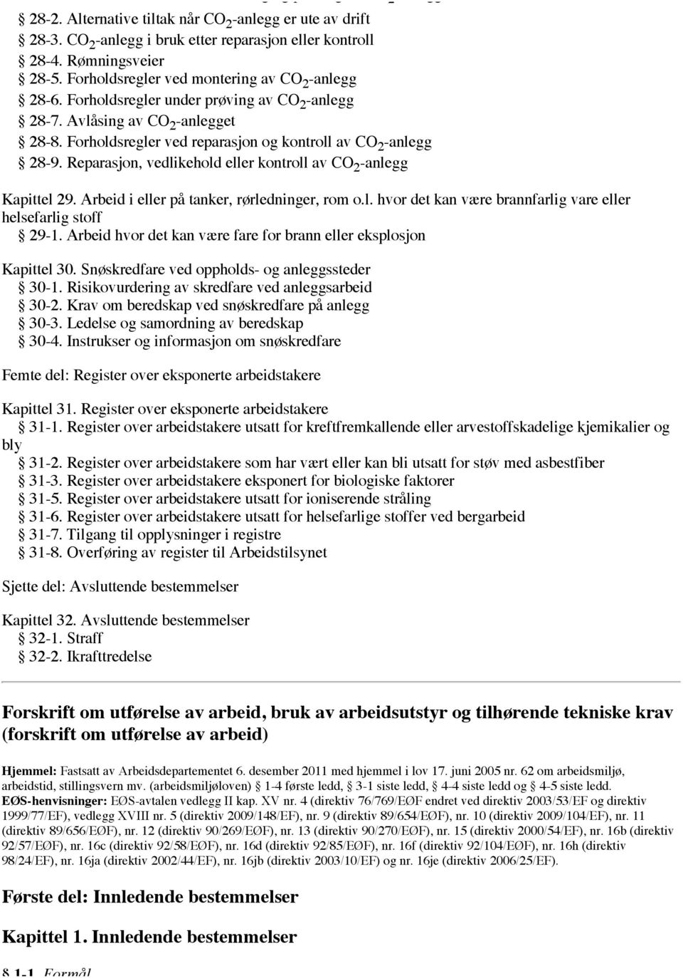 Forholdsregler ved reparasjon og kontroll av CO 2 -anlegg 28-9. Reparasjon, vedlikehold eller kontroll av CO 2 -anlegg Kapittel 29. Arbeid i eller på tanker, rørledninger, rom o.l. hvor det kan være brannfarlig vare eller helsefarlig stoff 29-1.