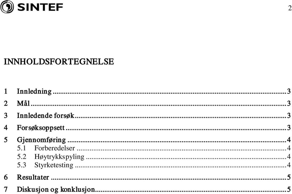 .. 3 5 Gjennomføring... 4 5.1 Forberedelser... 4 5.2 Høytrykkspyling.