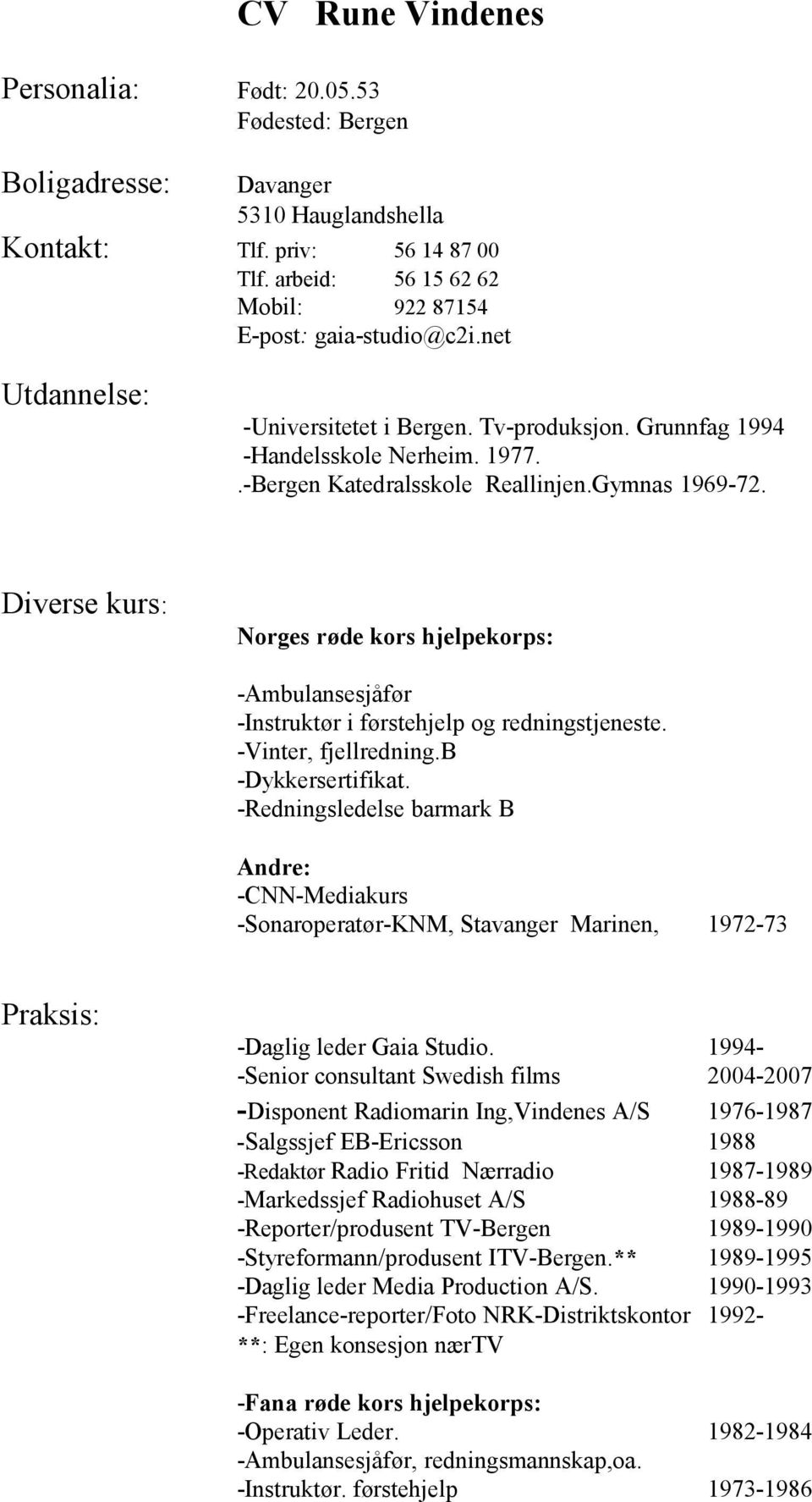 Gymnas 1969-72. Diverse kurs: Norges røde kors hjelpekorps: -Ambulansesjåfør -Instruktør i førstehjelp og redningstjeneste. -Vinter, fjellredning.b -Dykkersertifikat.