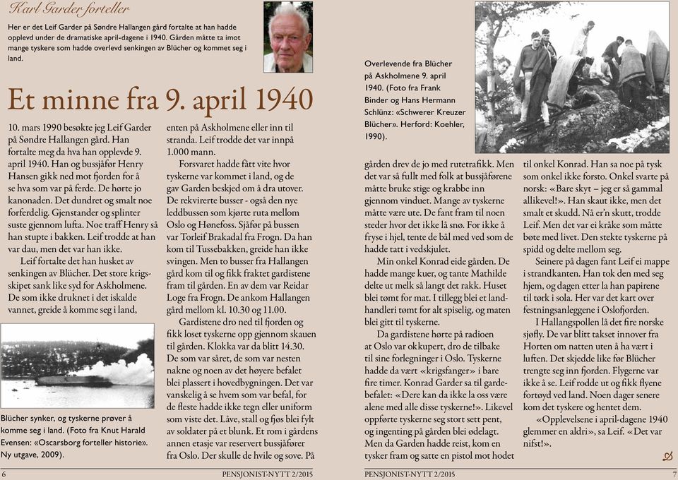 Han fortalte meg da hva han opplevde 9. april 1940. Han og bussjåfør Henry Hansen gikk ned mot fjorden for å se hva som var på ferde. De hørte jo kanonaden. Det dundret og smalt noe forferdelig.