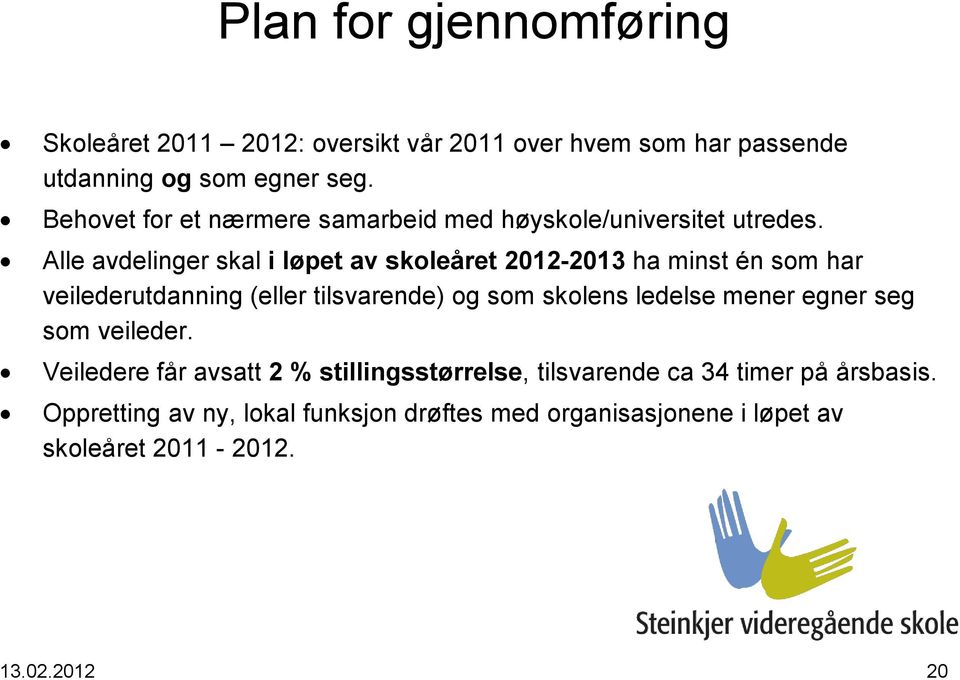 Alle avdelinger skal i løpet av skoleåret 2012-2013 ha minst én som har veilederutdanning (eller tilsvarende) og som skolens ledelse