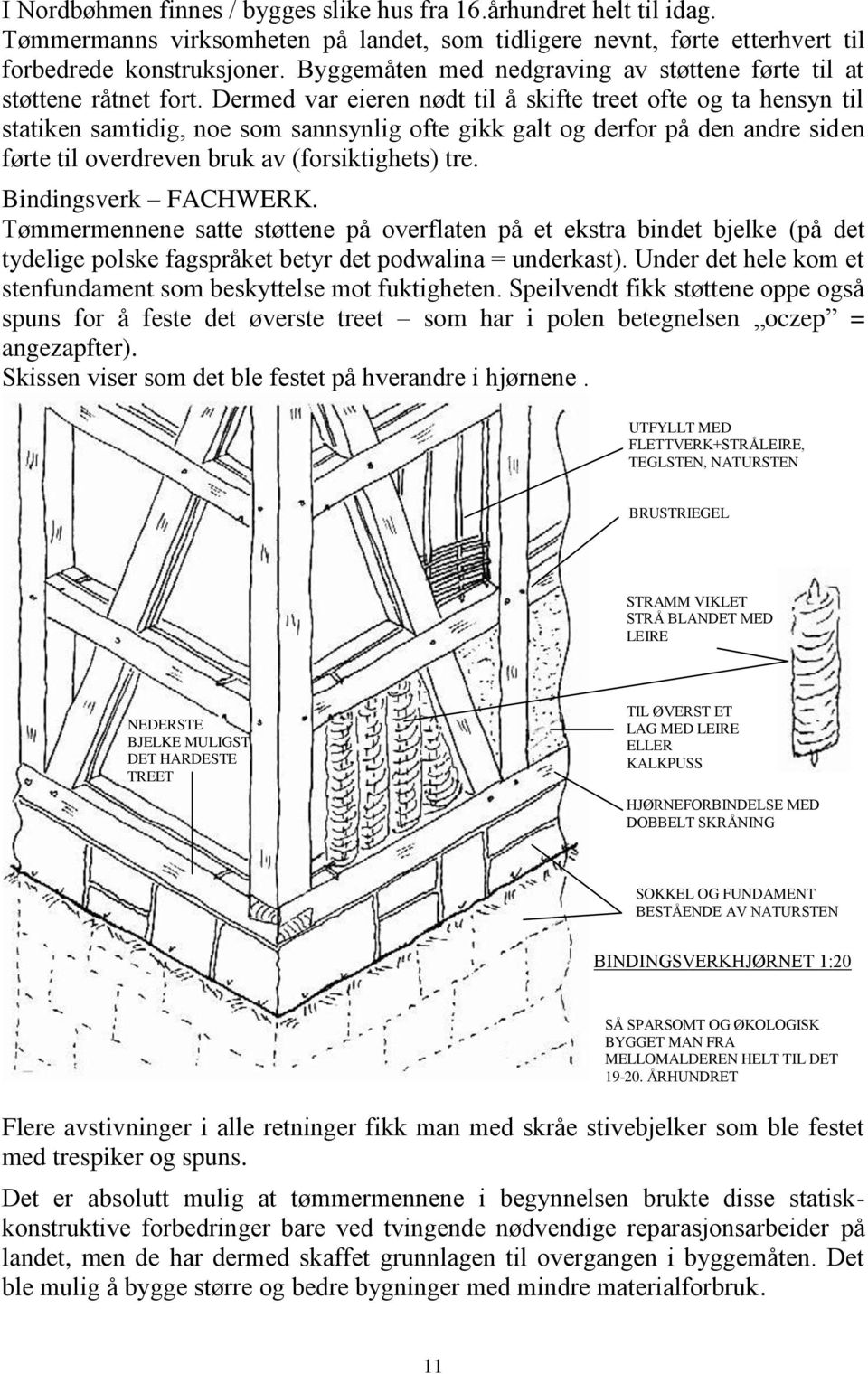 Dermed var eieren nødt til å skifte treet ofte og ta hensyn til statiken samtidig, noe som sannsynlig ofte gikk galt og derfor på den andre siden førte til overdreven bruk av (forsiktighets) tre.