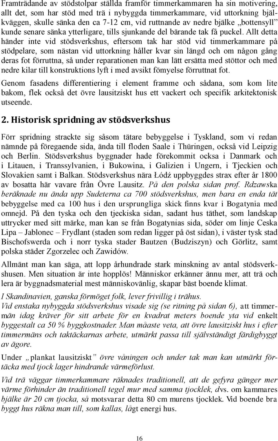 Allt detta händer inte vid stödsverkshus, eftersom tak har stöd vid timmerkammare på stödpelare, som nästan vid uttorkning håller kvar sin längd och om någon gång deras fot förruttna, så under