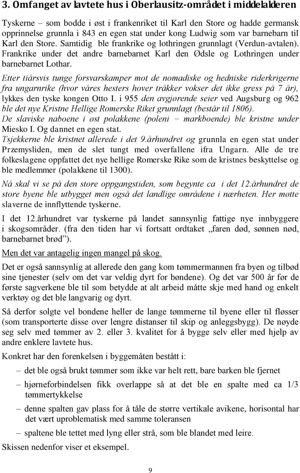 Etter tiårsvis tunge forsvarskamper mot de nomadiske og hedniske riderkrigerne fra ungarnrike (hvor våres hesters hover tråkker vokser det ikke gress på 7 år), lykkes den tyske kongen Otto I.