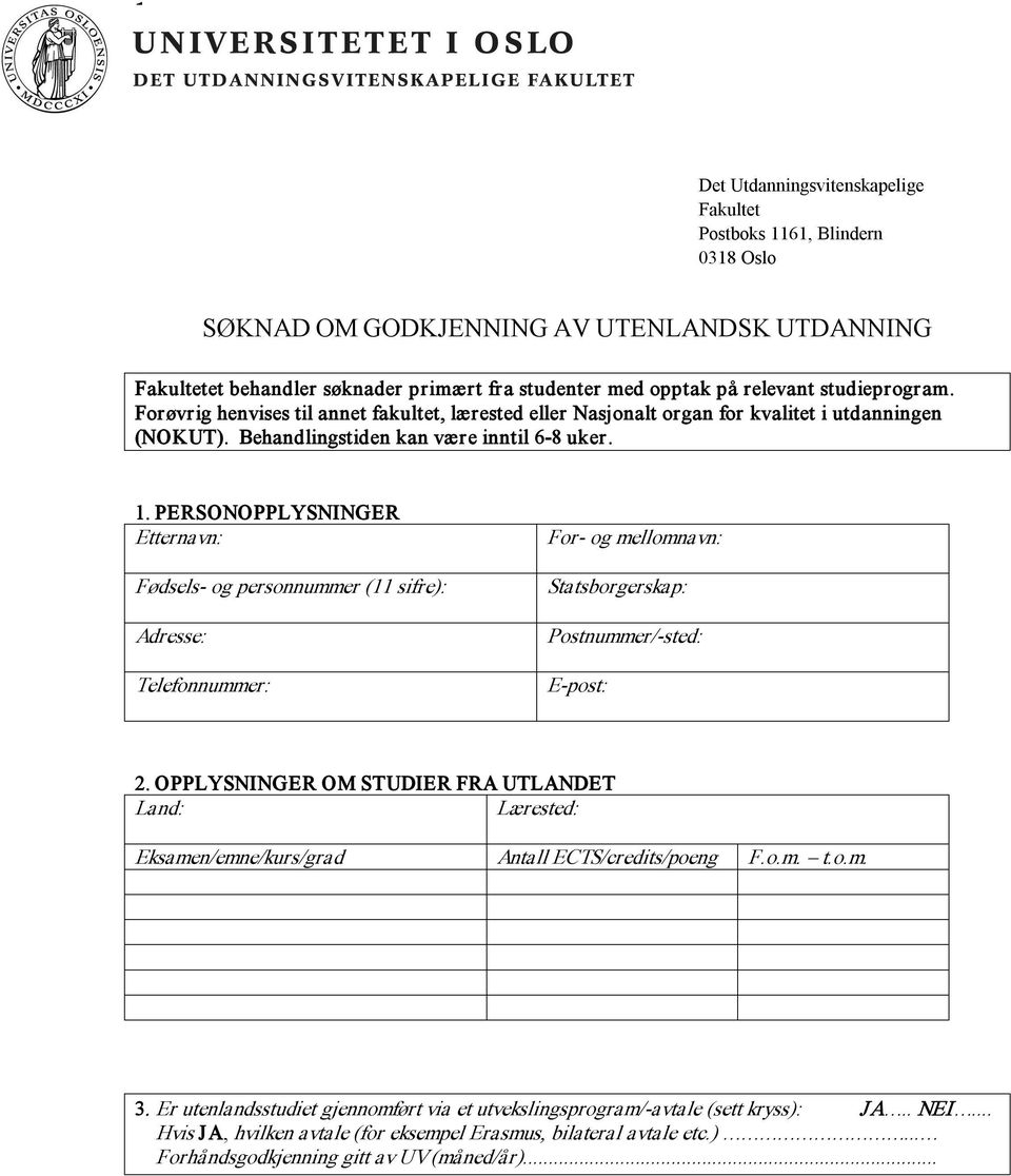 PERSONOPPLYSNINGER Etternavn: Fødsels og personnummer (11 sifre): Adresse: Telefonnummer: For og mellomnavn: Statsborgerskap: Postnummer/ sted: E post: 2.