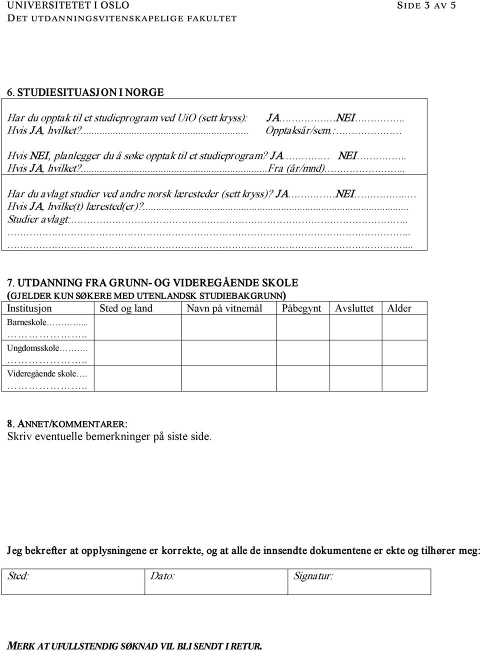 ... Studier avlagt:. 7. UTDANNING FRA GRUNN OG VIDEREGÅENDE SKOLE (GJELDER KUN SØKERE MED UTENLANDSK STUDIEBAKGRUNN) Institusjon Sted og land Navn på vitnemål Påbegynt Avsluttet Alder Barneskole.