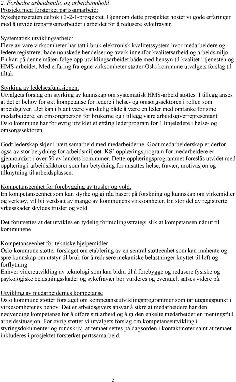 Systematisk utviklingsarbeid: Flere av våre virksomheter har tatt i bruk elektronisk kvalitetssystem hvor medarbeidere og ledere registrerer både uønskede hendelser og avvik innenfor kvalitetsarbeid