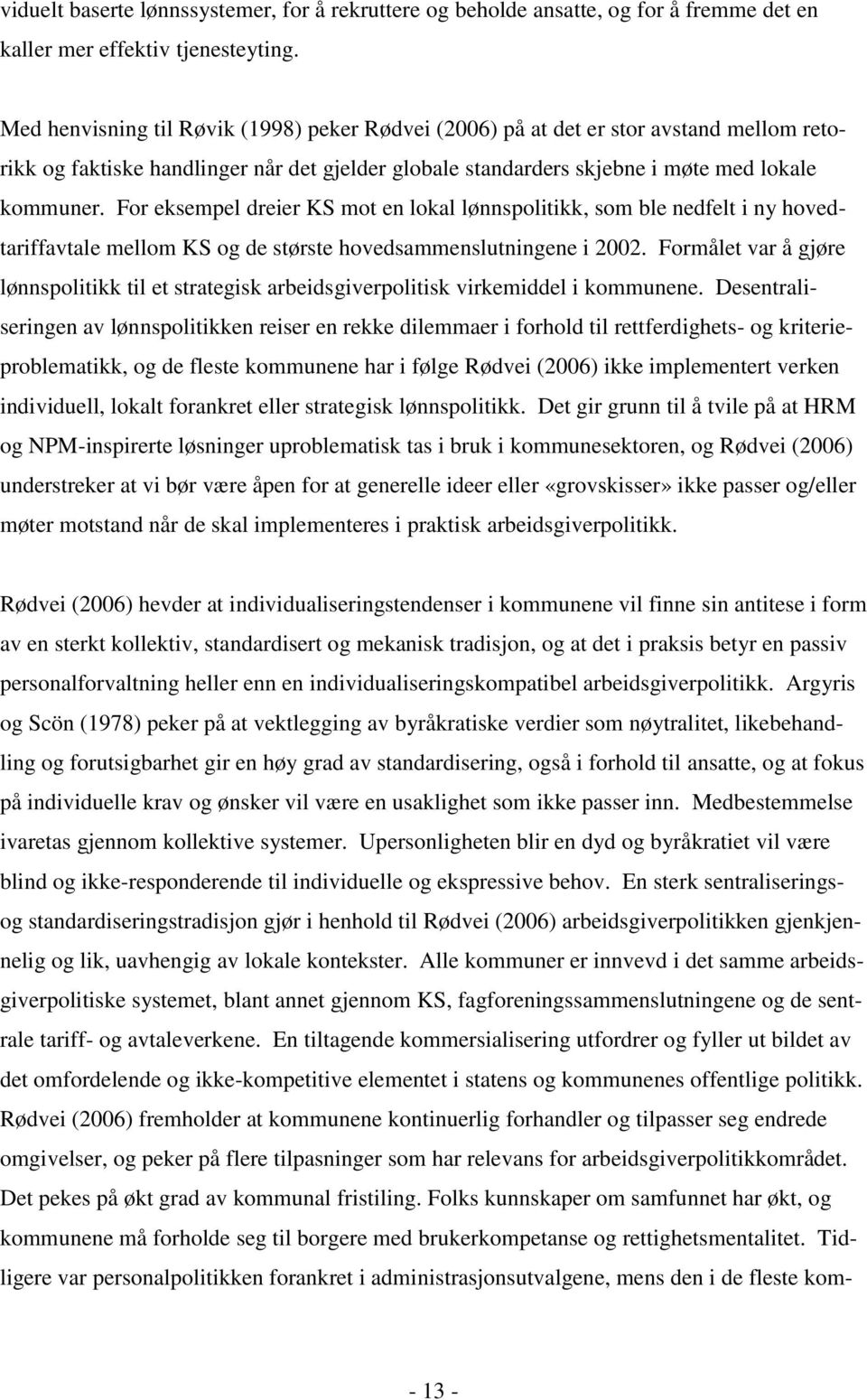 For eksempel dreier KS mot en lokal lønnspolitikk, som ble nedfelt i ny hovedtariffavtale mellom KS og de største hovedsammenslutningene i 2002.