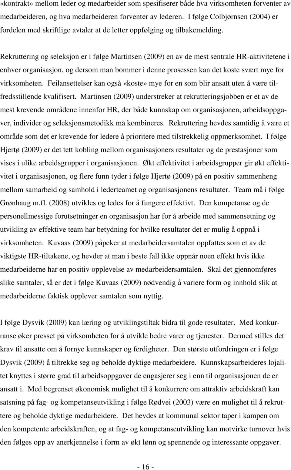 Rekruttering og seleksjon er i følge Martinsen (2009) en av de mest sentrale HR-aktivitetene i enhver organisasjon, og dersom man bommer i denne prosessen kan det koste svært mye for virksomheten.