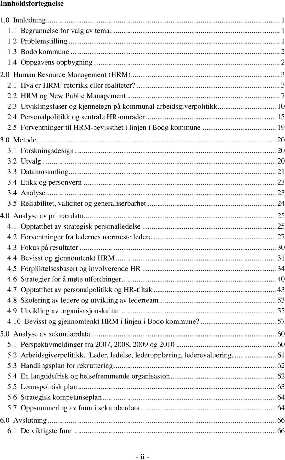 4 Personalpolitikk og sentrale HR-områder... 15 2.5 Forventninger til HRM-bevissthet i linjen i Bodø kommune... 19 3.0 Metode... 20 3.1 Forskningsdesign... 20 3.2 Utvalg... 20 3.3 Datainnsamling.