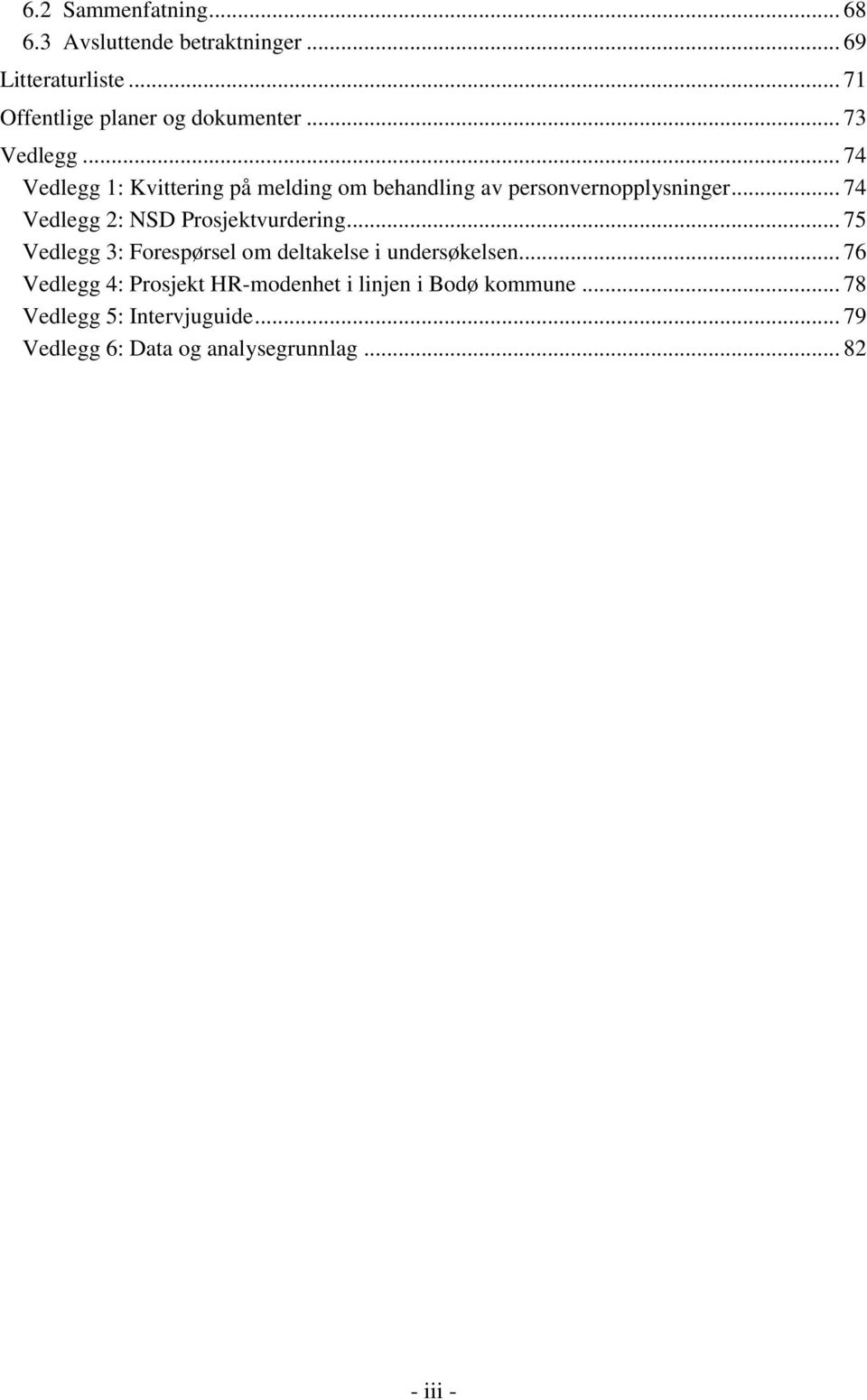 .. 74 Vedlegg 2: NSD Prosjektvurdering... 75 Vedlegg 3: Forespørsel om deltakelse i undersøkelsen.