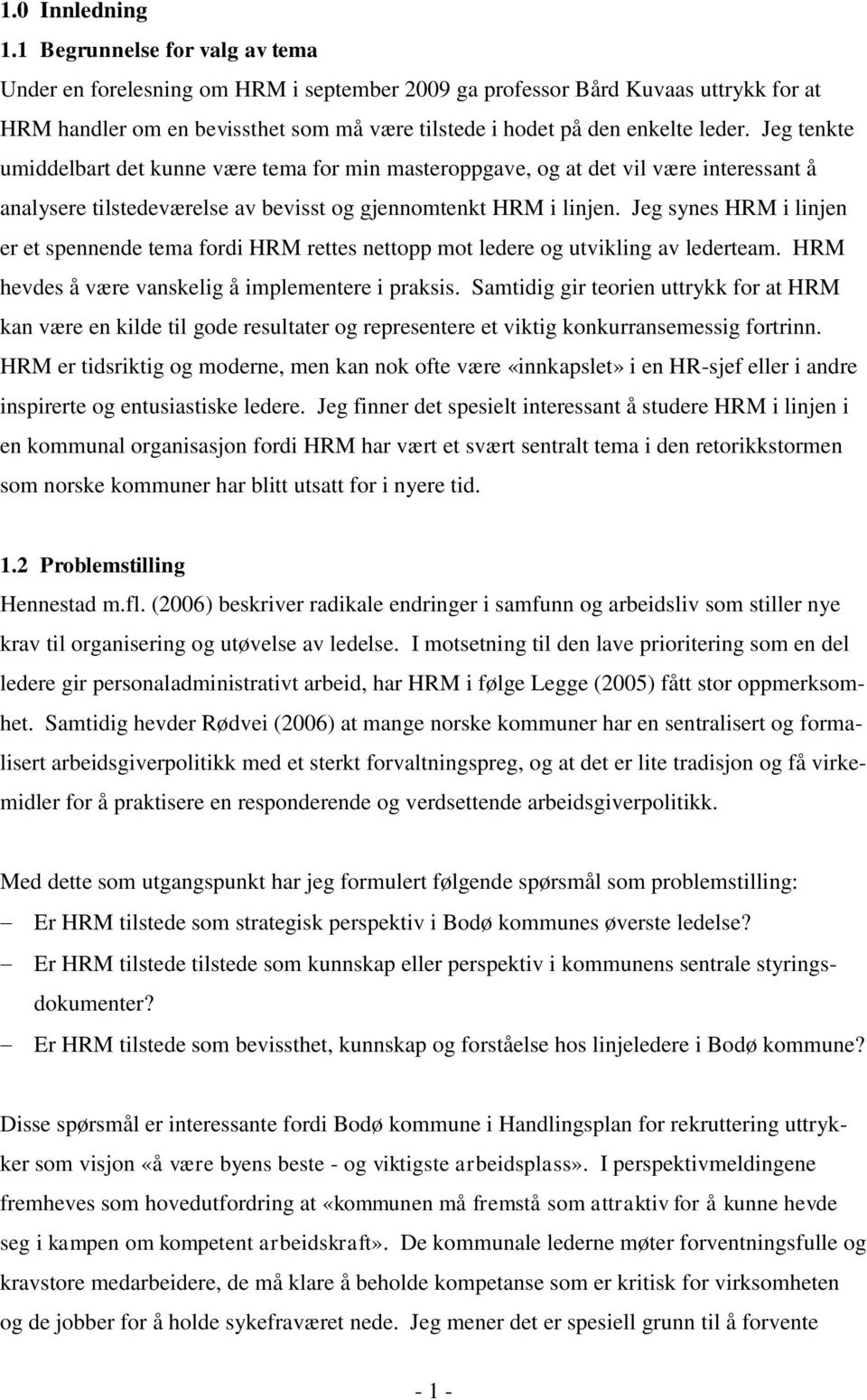 Jeg tenkte umiddelbart det kunne være tema for min masteroppgave, og at det vil være interessant å analysere tilstedeværelse av bevisst og gjennomtenkt HRM i linjen.