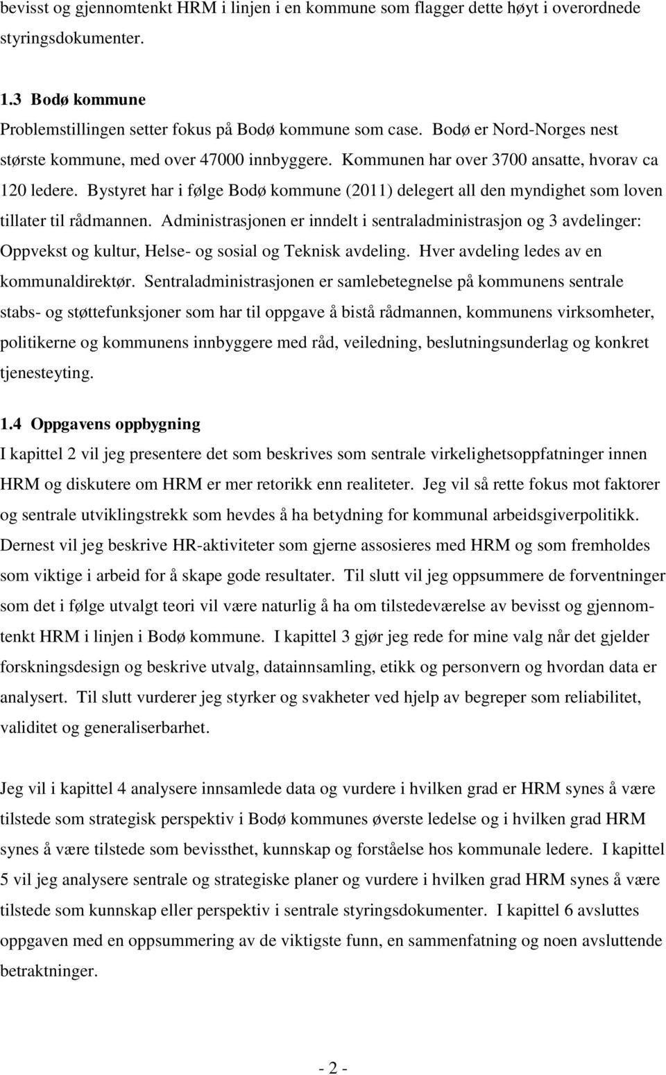 Bystyret har i følge Bodø kommune (2011) delegert all den myndighet som loven tillater til rådmannen.