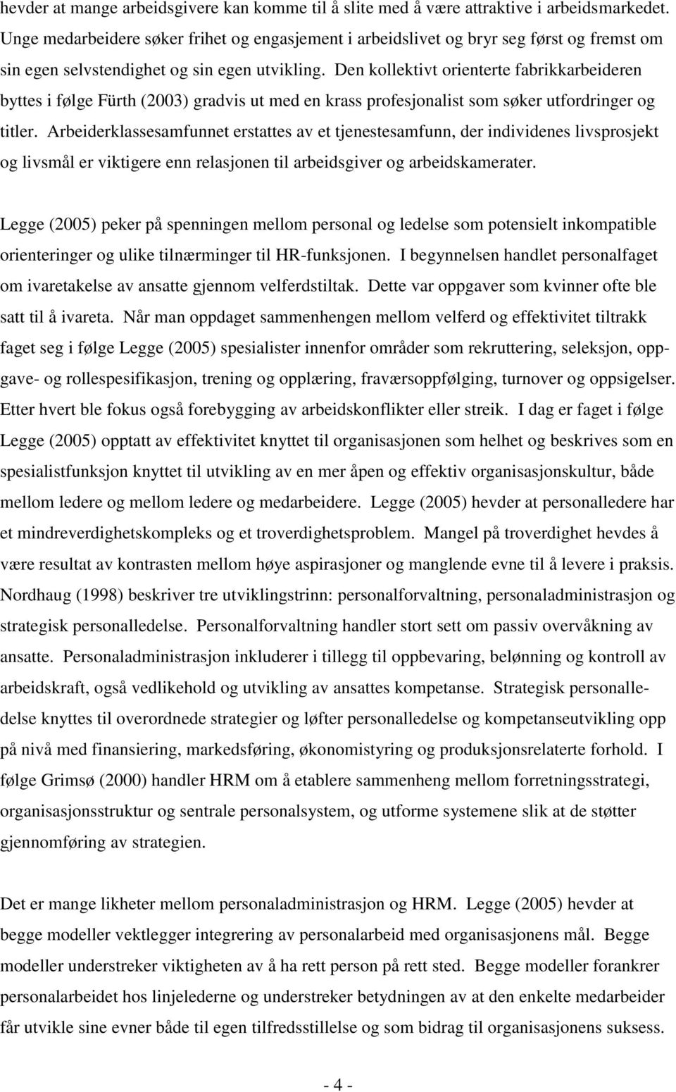 Den kollektivt orienterte fabrikkarbeideren byttes i følge Fürth (2003) gradvis ut med en krass profesjonalist som søker utfordringer og titler.