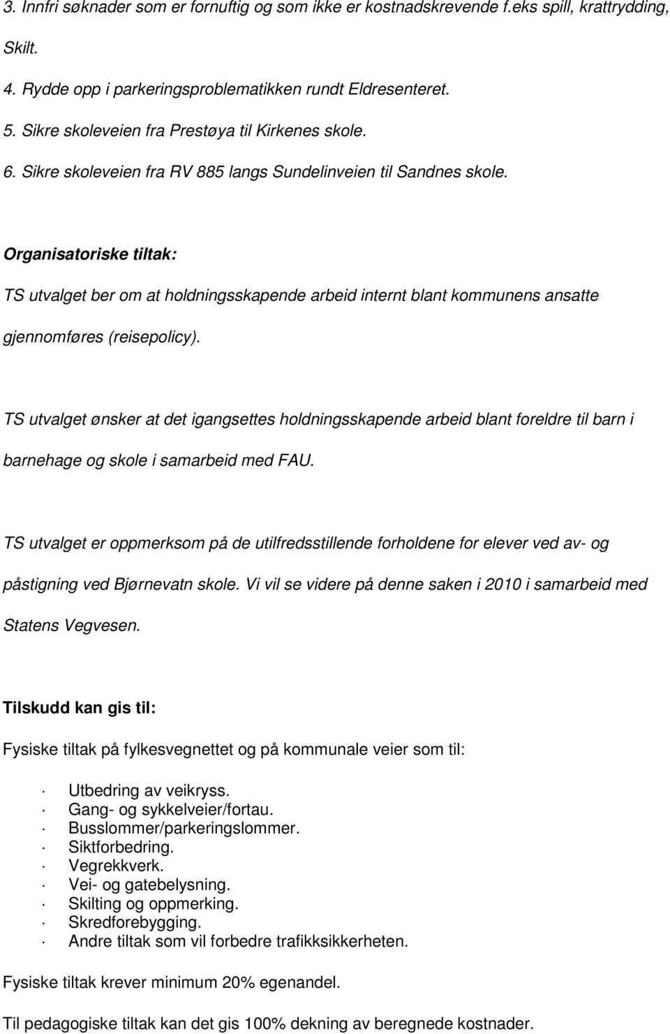 Organisatoriske tiltak: TS utvalget ber om at holdningsskapende arbeid internt blant kommunens ansatte gjennomføres (reisepolicy).