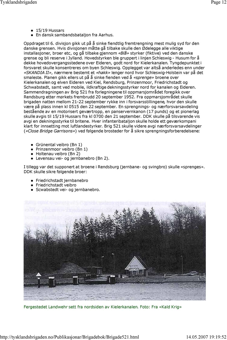 Hovedstyrken ble gruppert i linjen Schleswig- Husum for å dekke hovedovergangsstedene over Eideren, godt nord for Kielerkanalen. Tyngdepunktet i forsvaret skulle konsentreres om byen Schleswig.