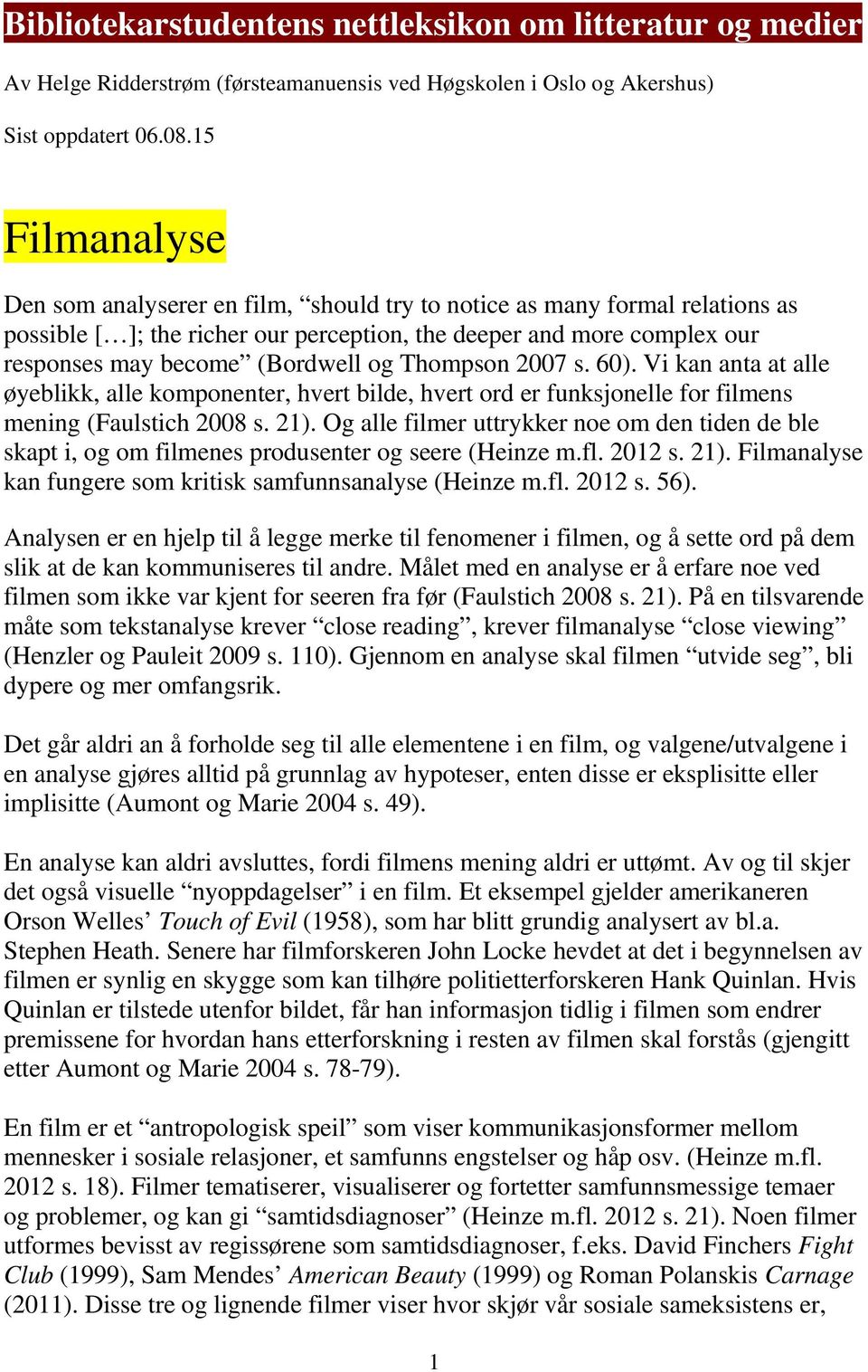 Thompson 2007 s. 60). Vi kan anta at alle øyeblikk, alle komponenter, hvert bilde, hvert ord er funksjonelle for filmens mening (Faulstich 2008 s. 21).