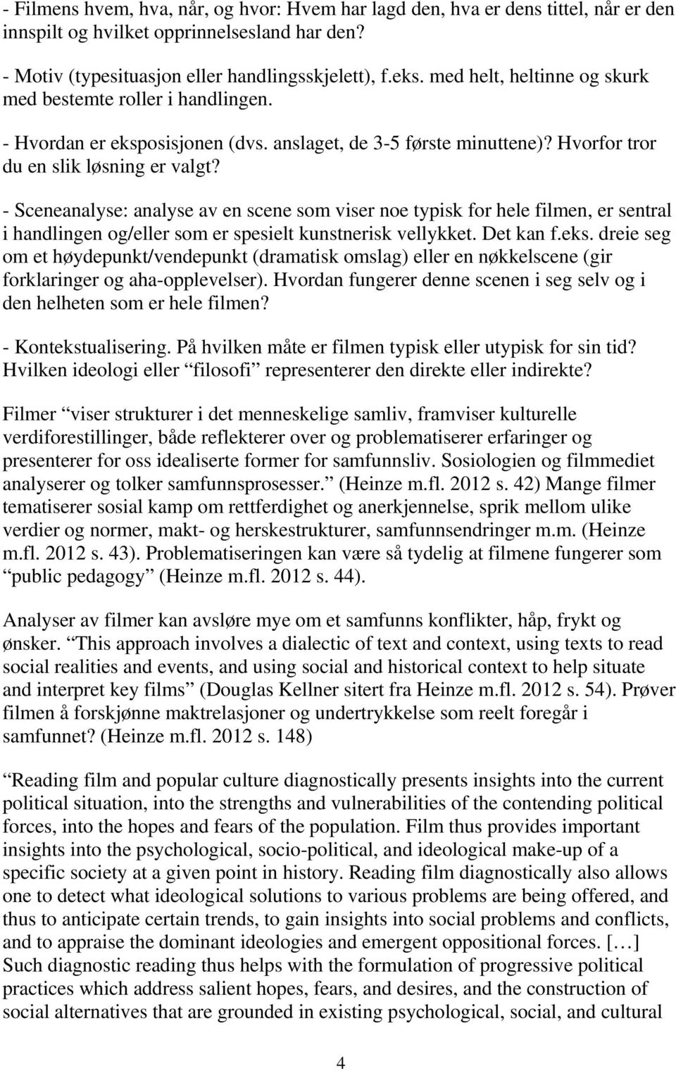 - Sceneanalyse: analyse av en scene som viser noe typisk for hele filmen, er sentral i handlingen og/eller som er spesielt kunstnerisk vellykket. Det kan f.eks.