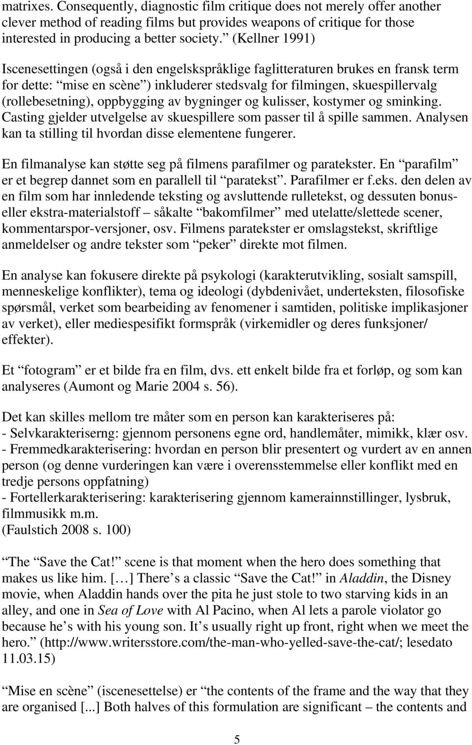 oppbygging av bygninger og kulisser, kostymer og sminking. Casting gjelder utvelgelse av skuespillere som passer til å spille sammen. Analysen kan ta stilling til hvordan disse elementene fungerer.