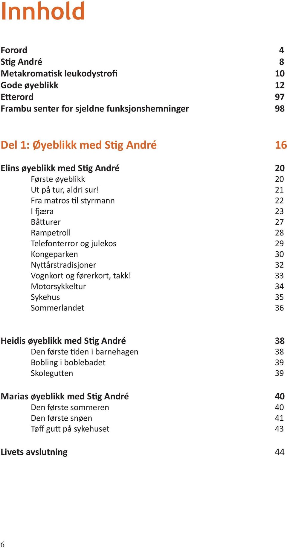 21 Fra matros til styrmann 22 I fjæra 23 Båtturer 27 Rampetroll 28 Telefonterror og julekos 29 Kongeparken 30 Nyttårstradisjoner 32 Vognkort og førerkort, takk!