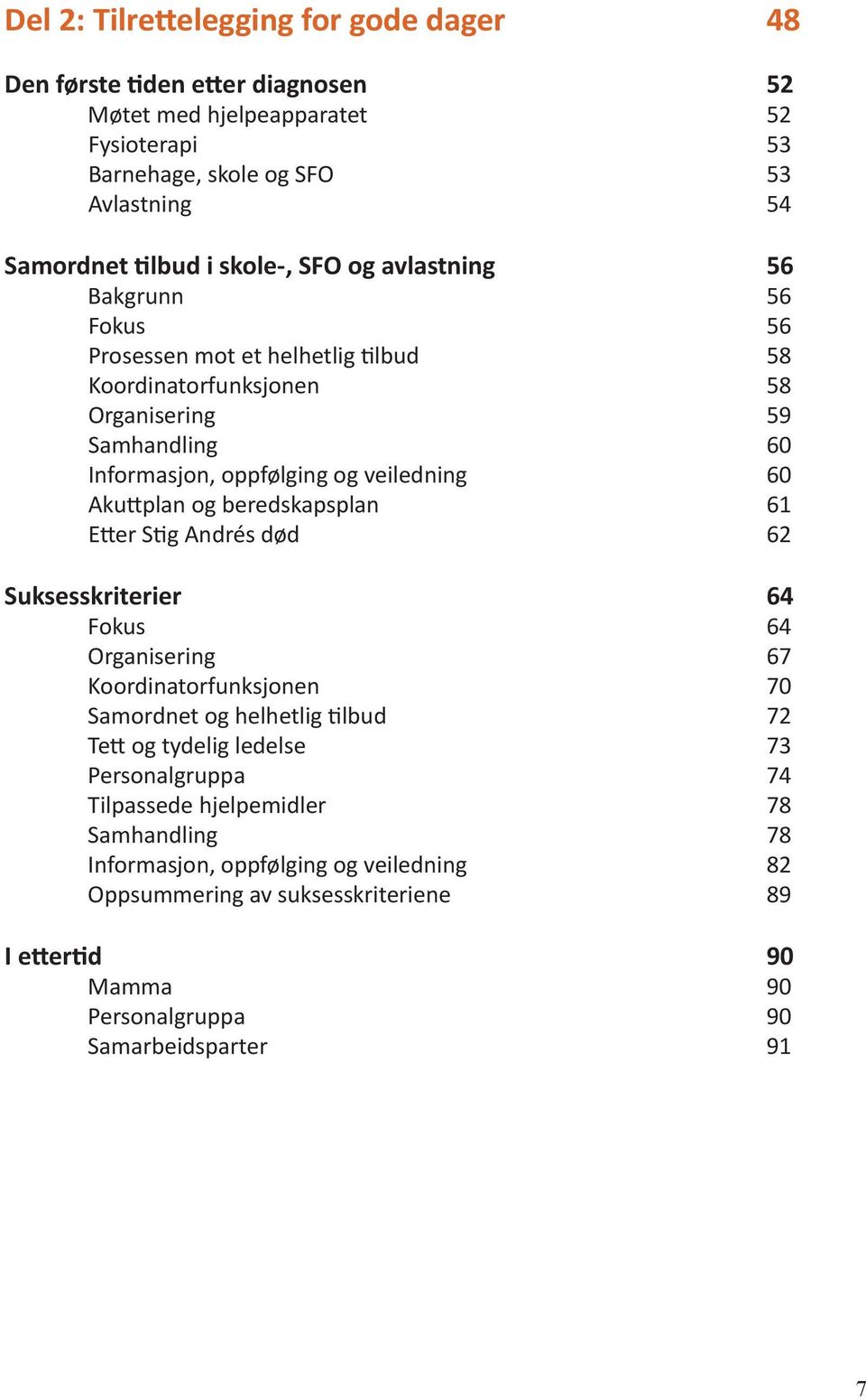 Akuttplan og beredskapsplan 61 Etter Stig Andrés død 62 Suksesskriterier 64 Fokus 64 Organisering 67 Koordinatorfunksjonen 70 Samordnet og helhetlig tilbud 72 Tett og tydelig ledelse 73