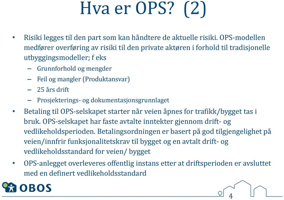 Prosjekterings- og dokumentasjonsgrunnlaget Betaling til OPS-selskapet starter når veien åpnes for trafikk/bygget tas i bruk.