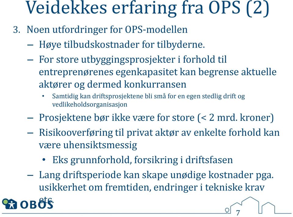 driftsprosjektene bli små for en egen stedlig drift og vedlikeholdsorganisasjon Prosjektene bør ikke være for store (< 2 mrd.