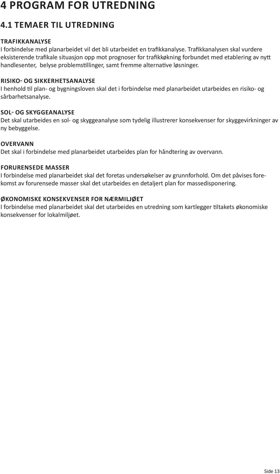 løsninger. RISIKO- OG SIKKERHETSANALYSE I henhold til plan- og bygningsloven skal det i forbindelse med planarbeidet utarbeides en risiko- og sårbarhetsanalyse.