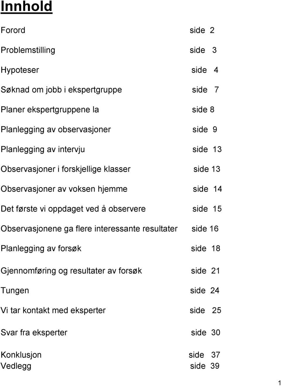 første vi oppdaget ved å observere side 15 Observasjonene ga flere interessante resultater side 16 Planlegging av forsøk side 18 Gjennomføring