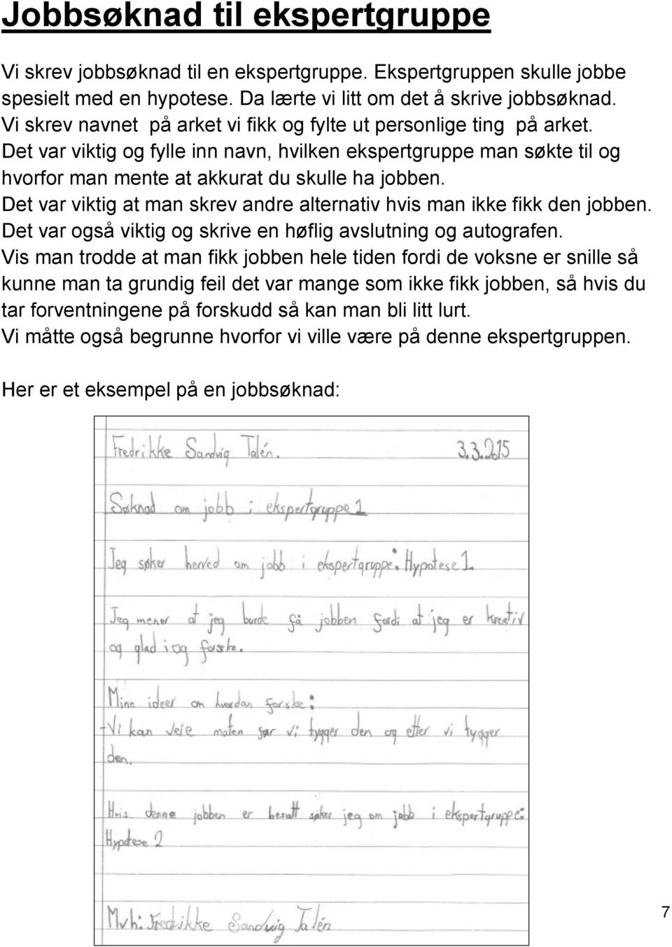 Det var viktig at man skrev andre alternativ hvis man ikke fikk den jobben. Det var også viktig og skrive en høflig avslutning og autografen.