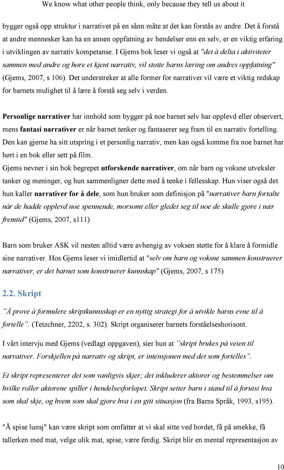 I Gjems bok leser vi også at "det å delta i aktiviteter sammen med andre og høre et kjent narrativ, vil støtte barns læring om andres oppfatning" (Gjems, 2007, s 106).