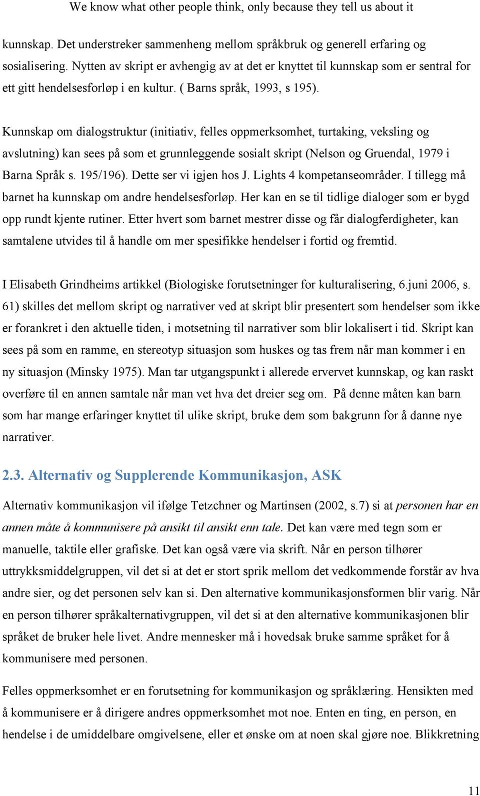 Kunnskap om dialogstruktur (initiativ, felles oppmerksomhet, turtaking, veksling og avslutning) kan sees på som et grunnleggende sosialt skript (Nelson og Gruendal, 1979 i Barna Språk s. 195/196).