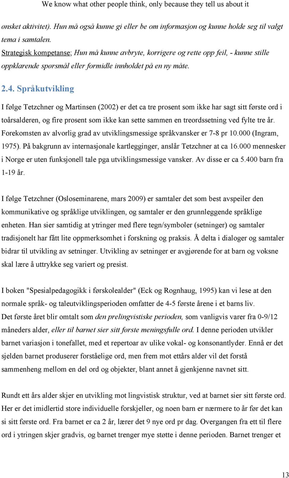 Språkutvikling I følge Tetzchner og Martinsen (2002) er det ca tre prosent som ikke har sagt sitt første ord i toårsalderen, og fire prosent som ikke kan sette sammen en treordssetning ved fylte tre